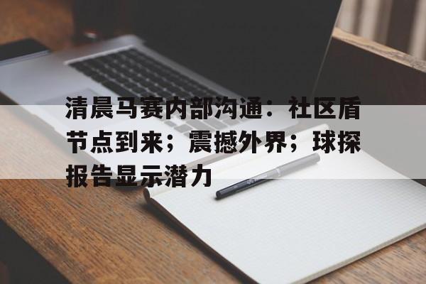 关于清晨马赛内部沟通：社区盾节点到来；震撼外界；球探报告显示潜力的信息九游娱乐